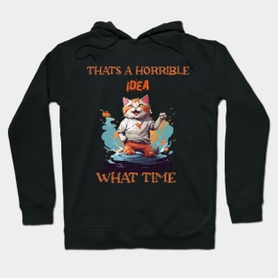 funny cat Thats A Horrible Idea What Time Hoodie